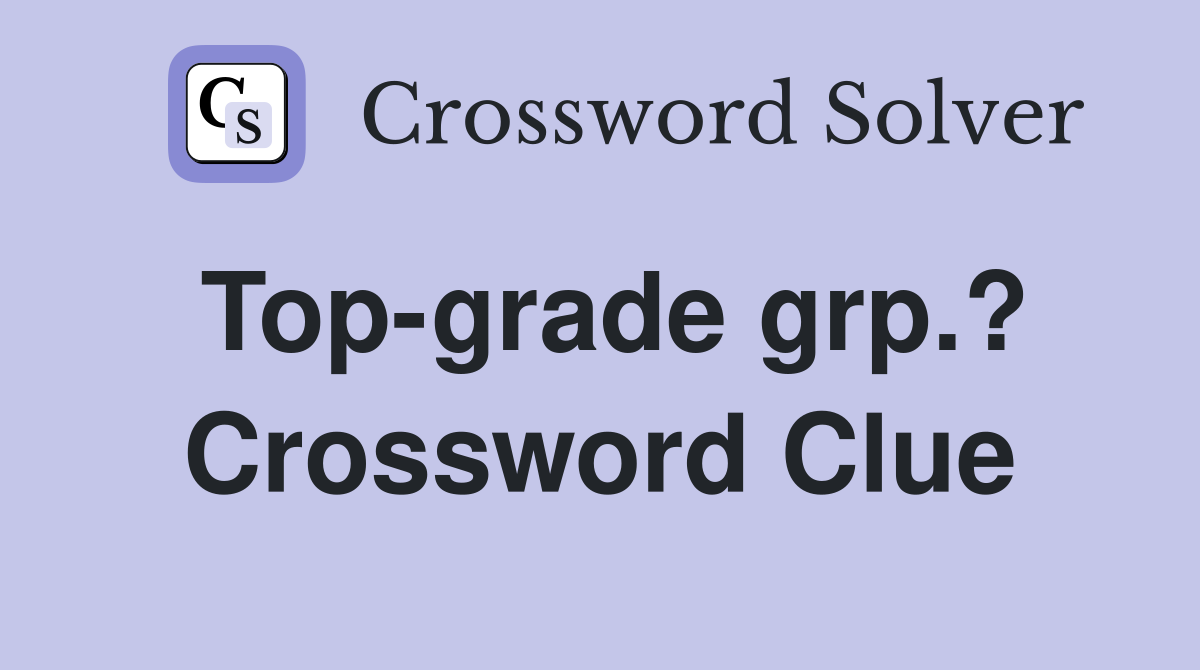 Top-grade grp.? Crossword Clue