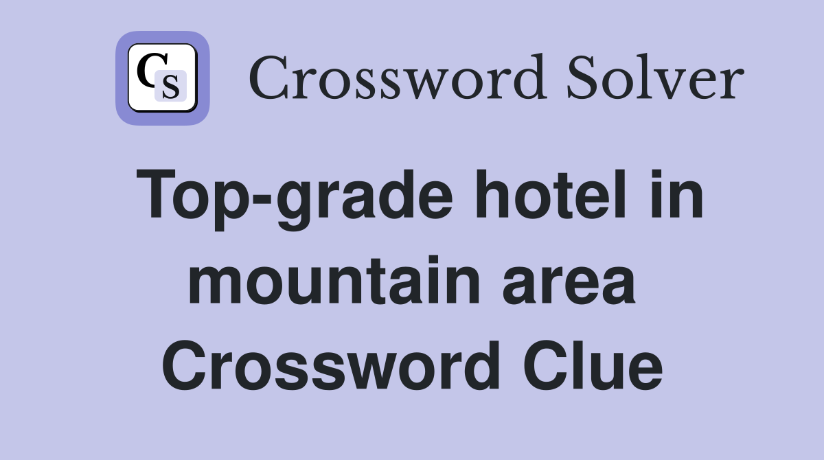 Top-grade hotel in mountain area Crossword Clue