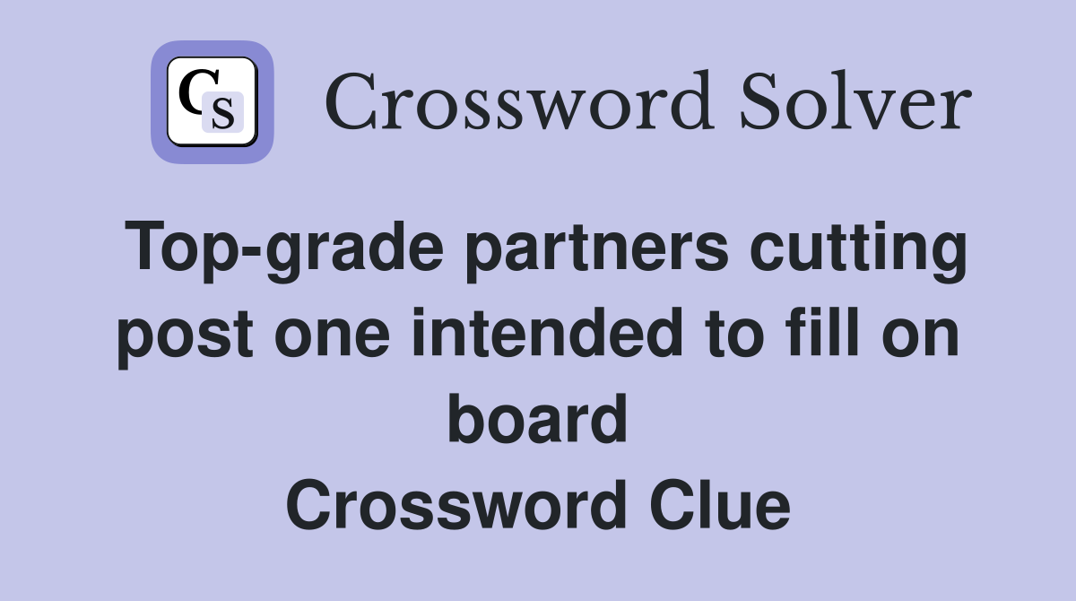 Top-grade partners cutting post one intended to fill on board Crossword Clue