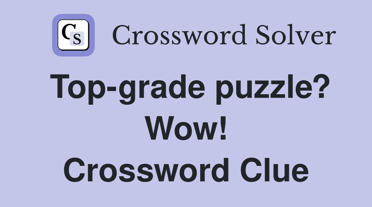 Top-grade puzzle? Wow! Crossword Clue