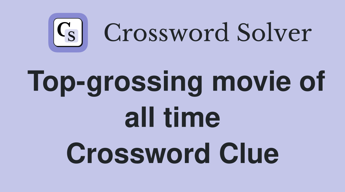 Top-grossing movie of all time Crossword Clue