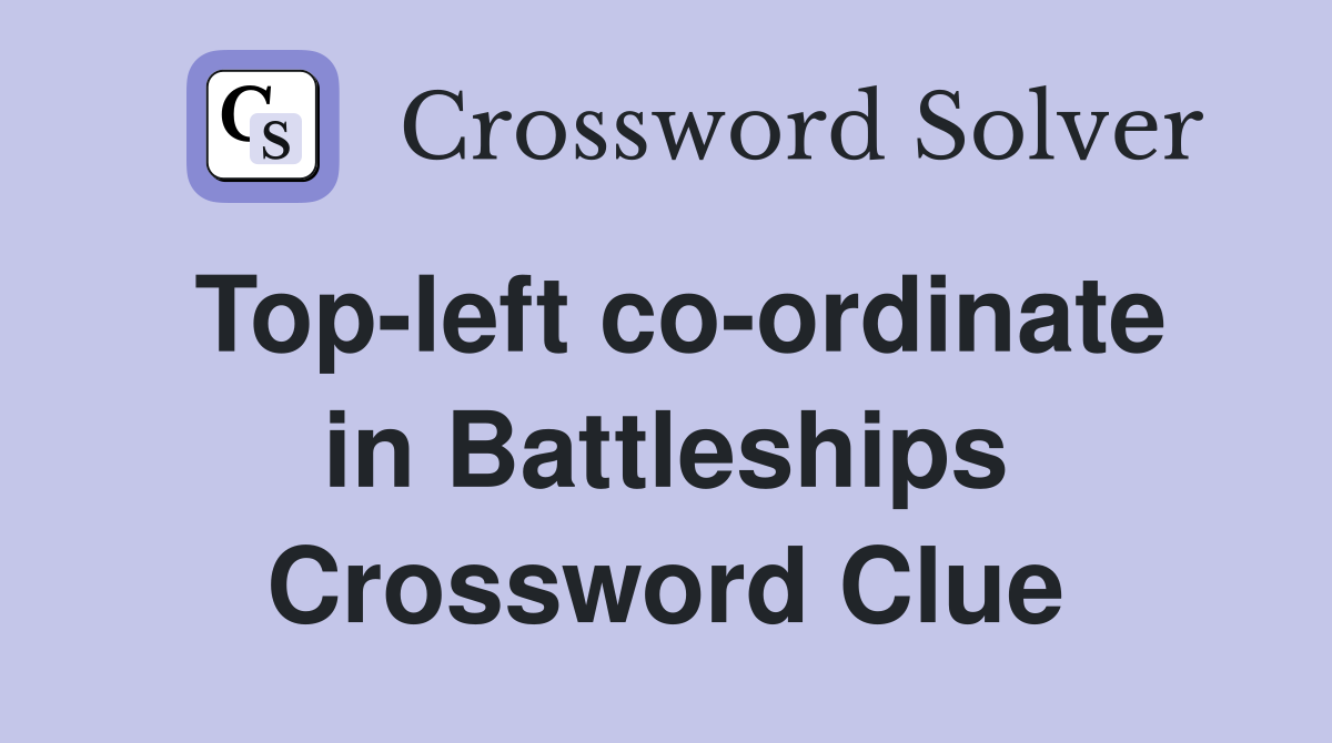 Top-left co-ordinate in Battleships Crossword Clue