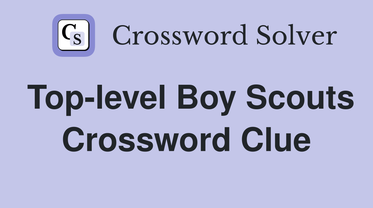 Top-level Boy Scouts Crossword Clue