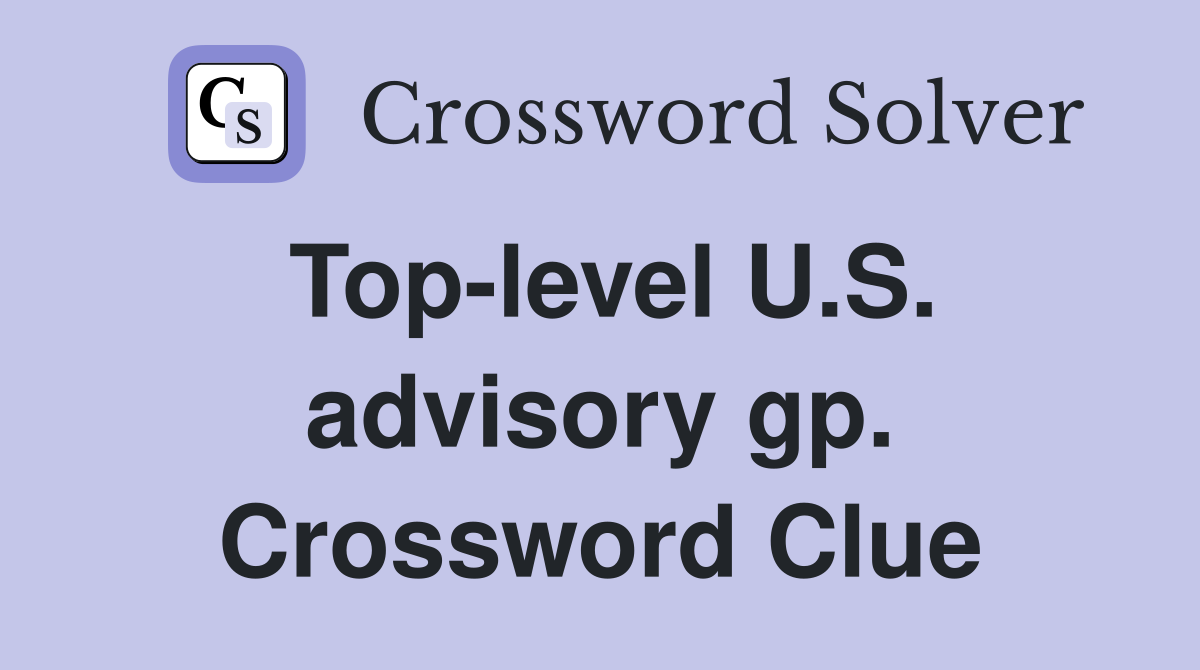 Top-level U.S. advisory gp. Crossword Clue