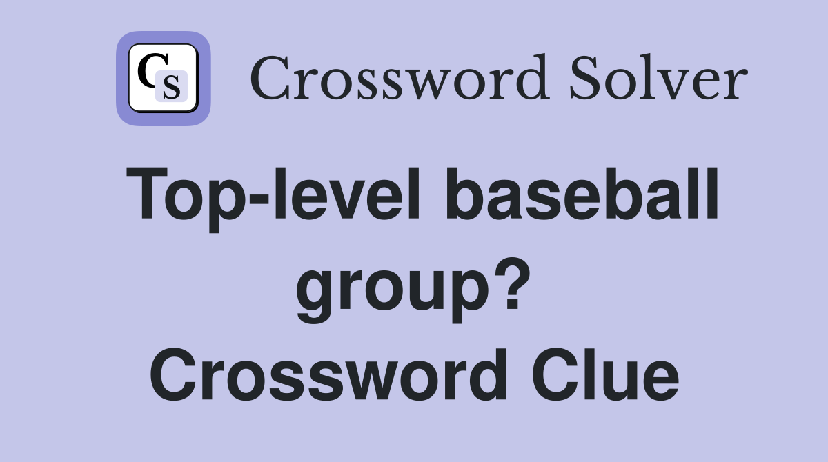 Top-level baseball group? Crossword Clue