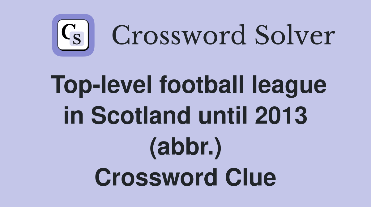 Top-level football league in Scotland until 2013 (abbr.) Crossword Clue