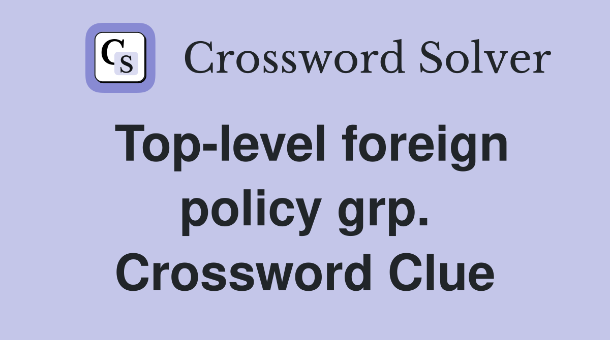 Top-level foreign policy grp. Crossword Clue