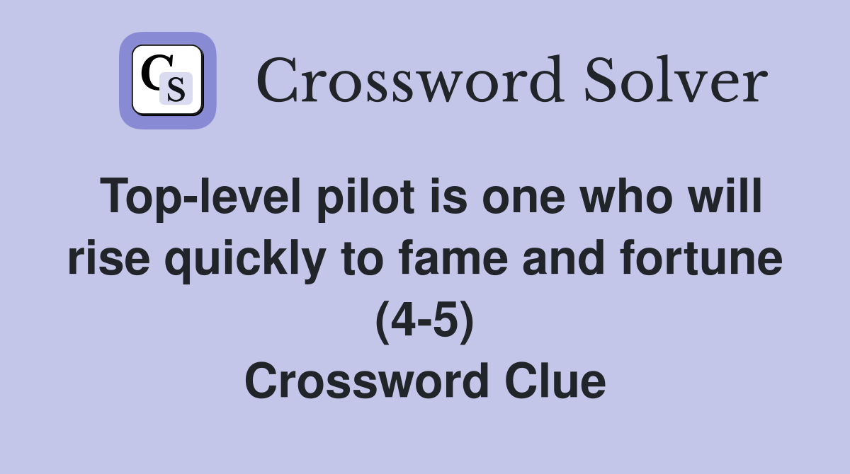 Top-level pilot is one who will rise quickly to fame and fortune (4-5) Crossword Clue