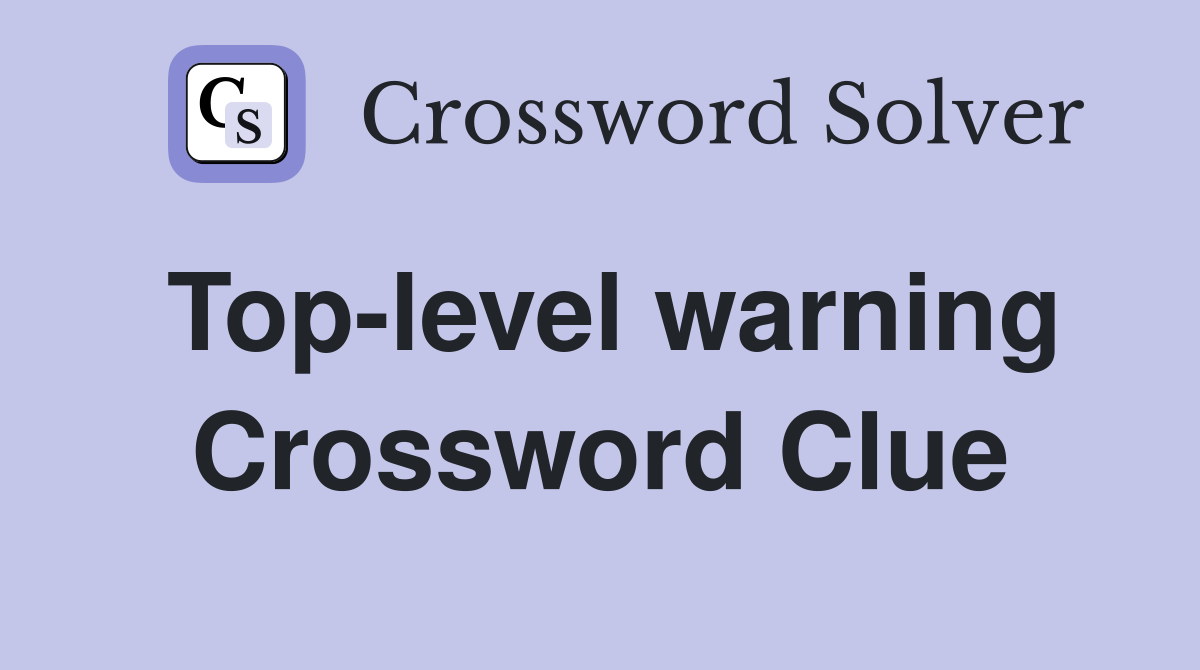 Top-level warning Crossword Clue