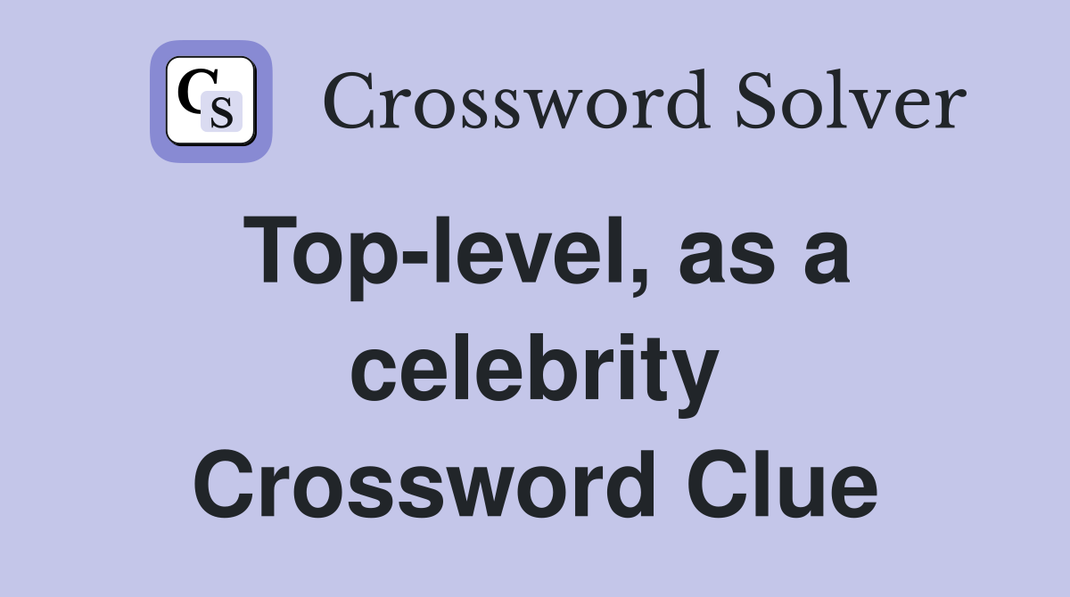 Top-level, as a celebrity Crossword Clue
