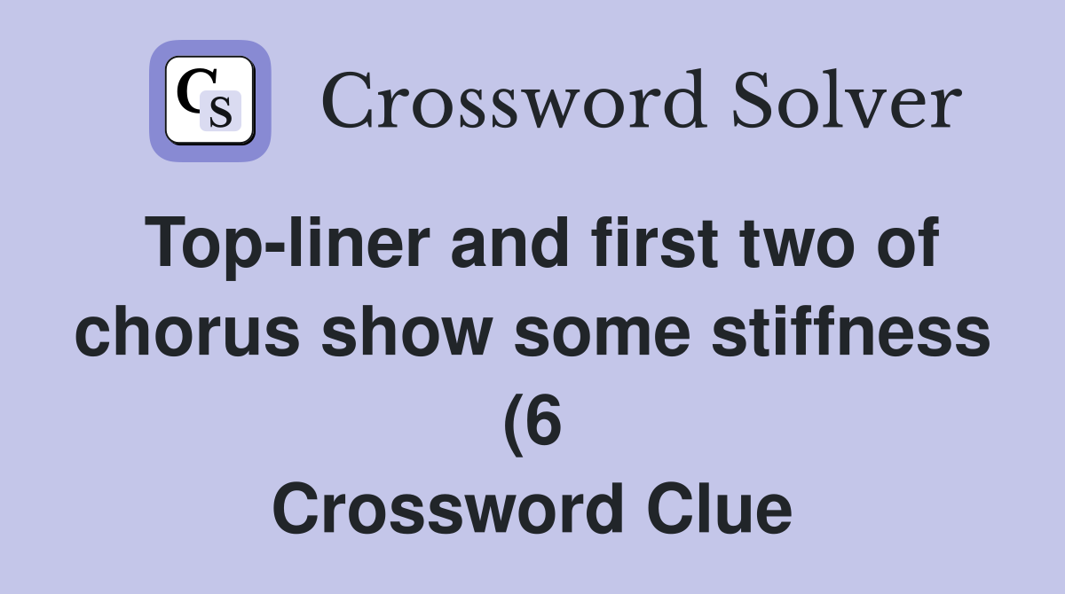 Top liner and first two of chorus show some stiffness (6) Crossword Top liner and first two of chorus show some stiffness (6) Crossword