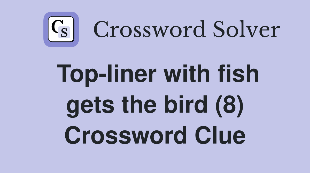 Top-liner with fish gets the bird (8) Crossword Clue