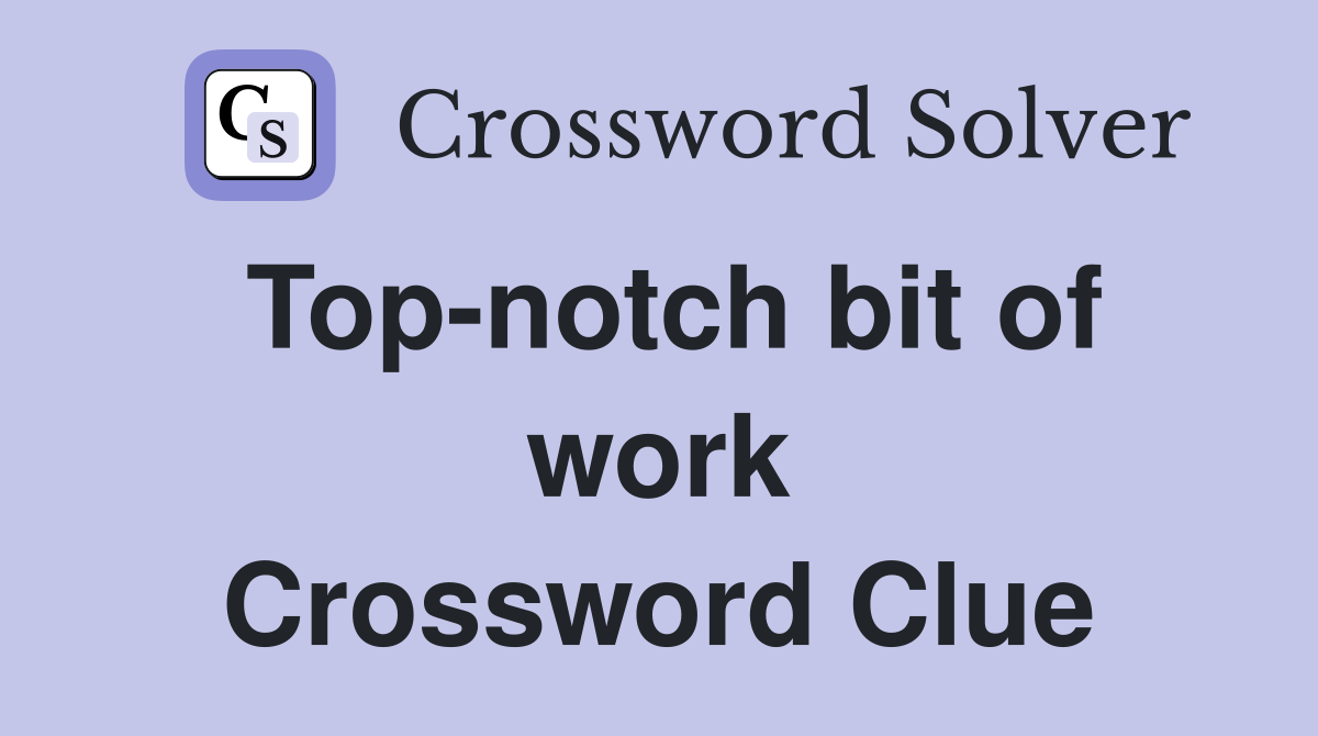 Top-notch bit of work Crossword Clue
