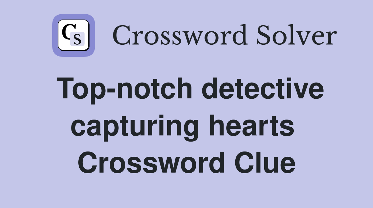 Top-notch detective capturing hearts  Crossword Clue