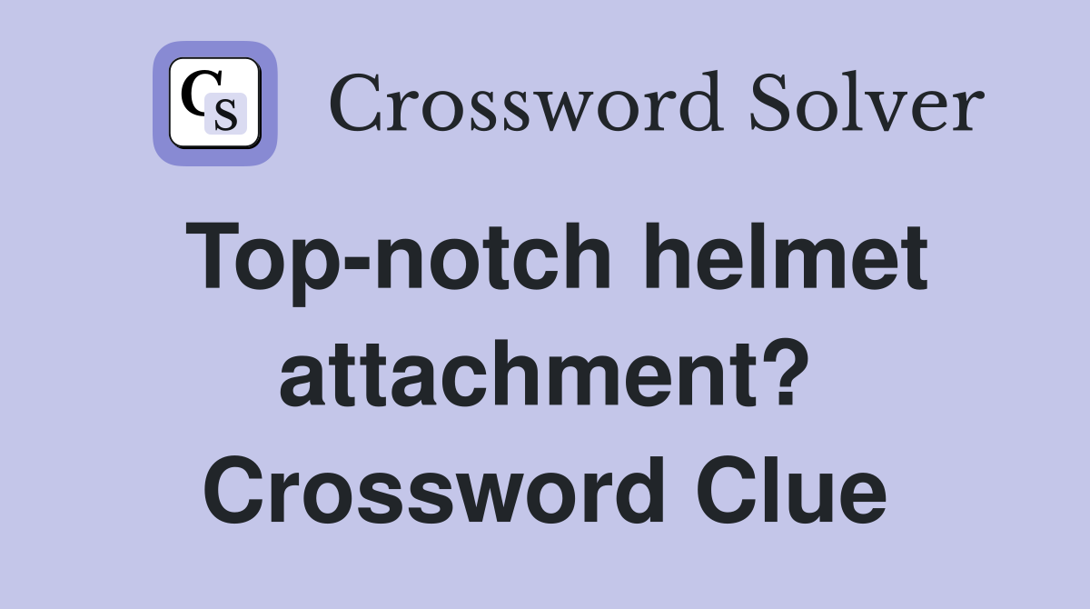 Top-notch helmet attachment? Crossword Clue