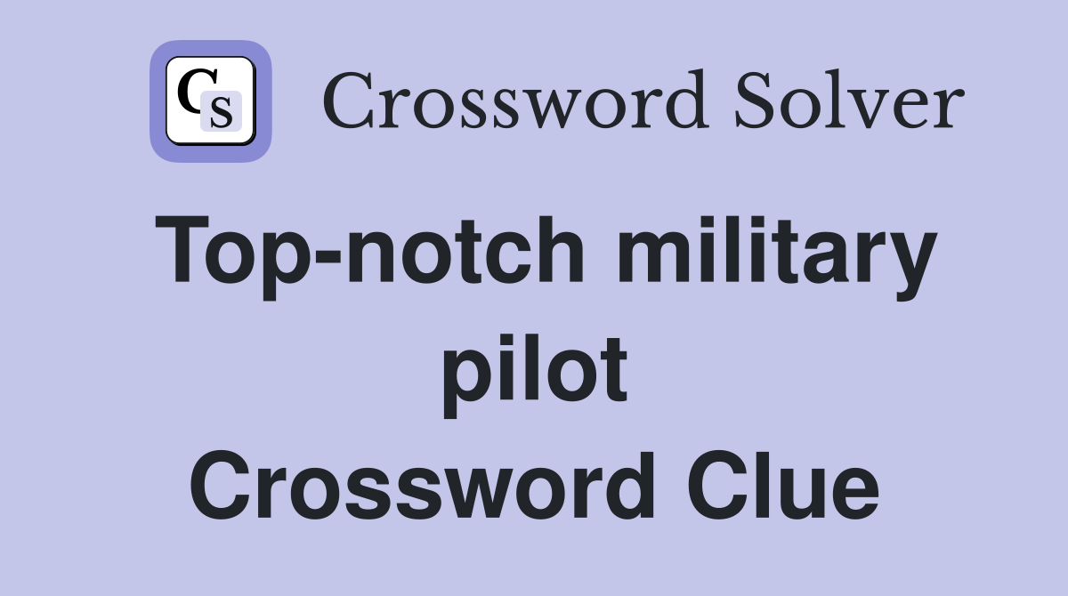 Top-notch military pilot Crossword Clue