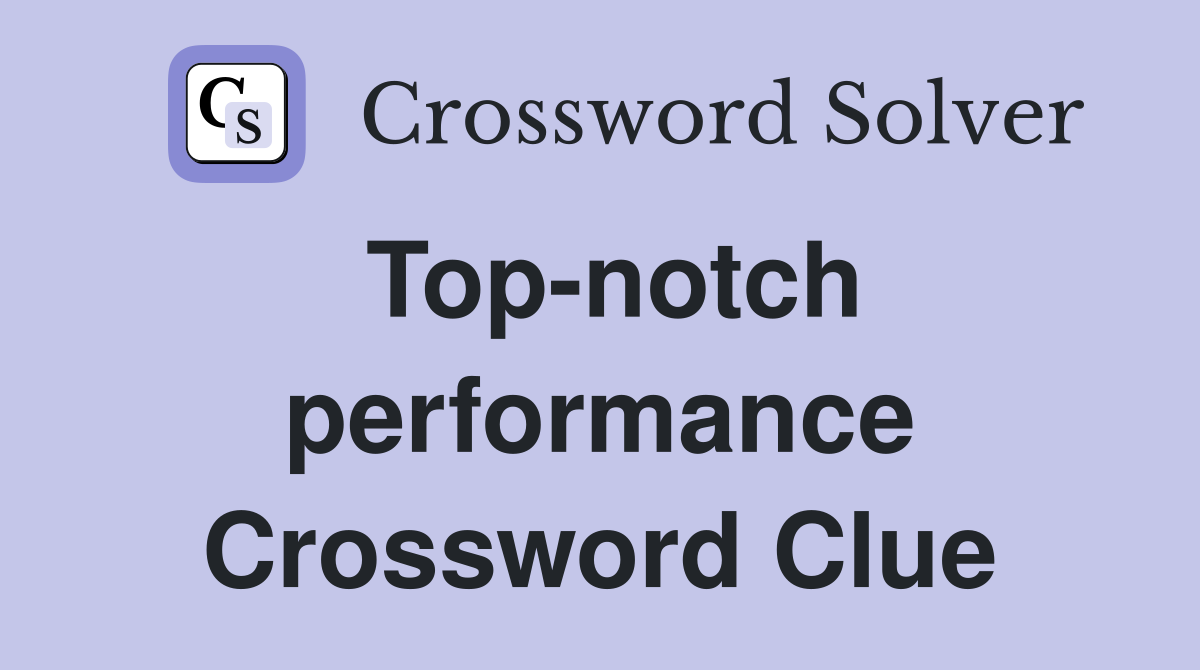 Top-notch performance Crossword Clue
