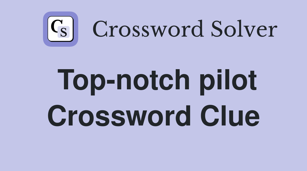 Top-notch pilot Crossword Clue