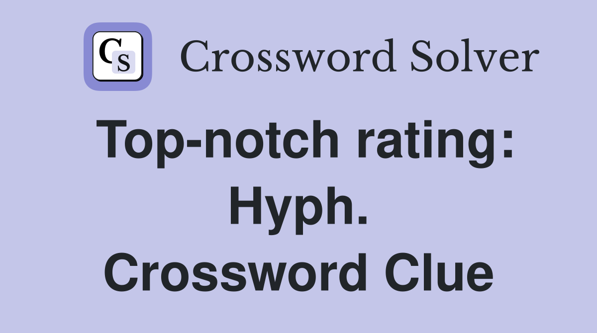 Top-notch rating: Hyph. Crossword Clue