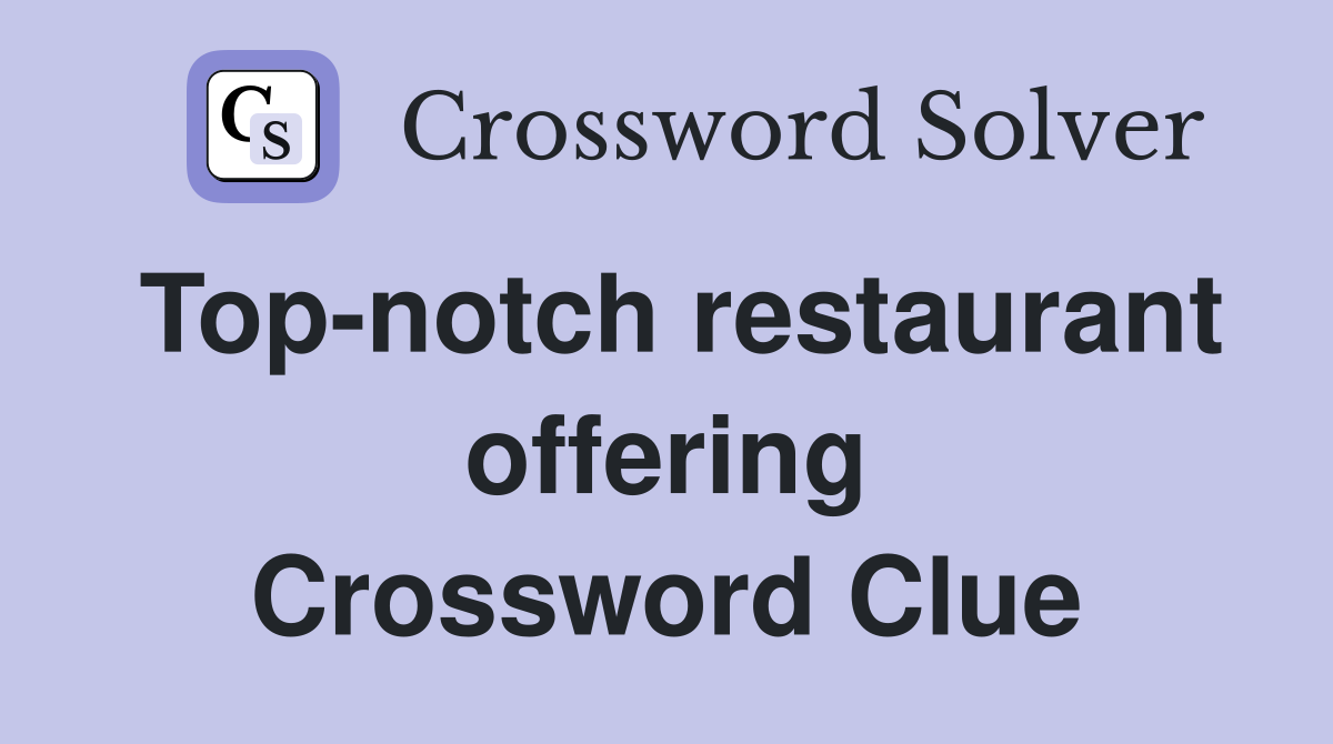 Top-notch restaurant offering Crossword Clue