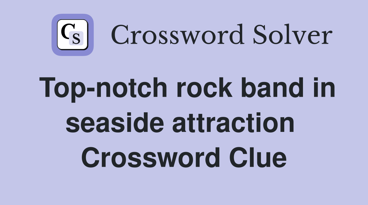 Top-notch rock band in seaside attraction  Crossword Clue