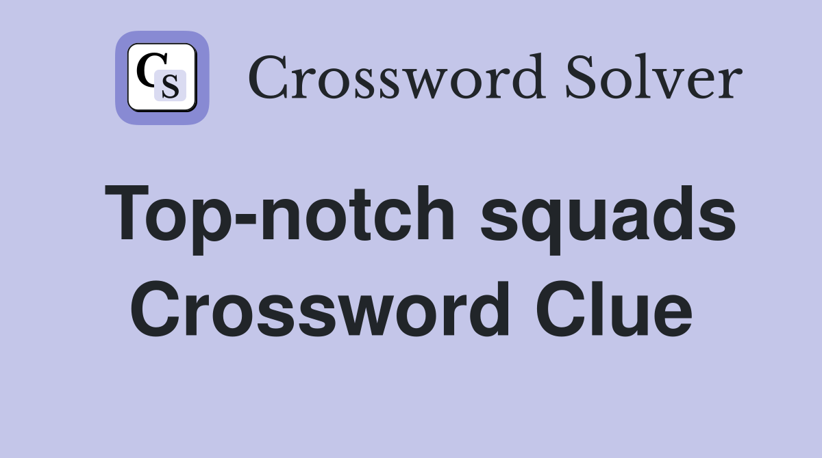 Top-notch squads Crossword Clue