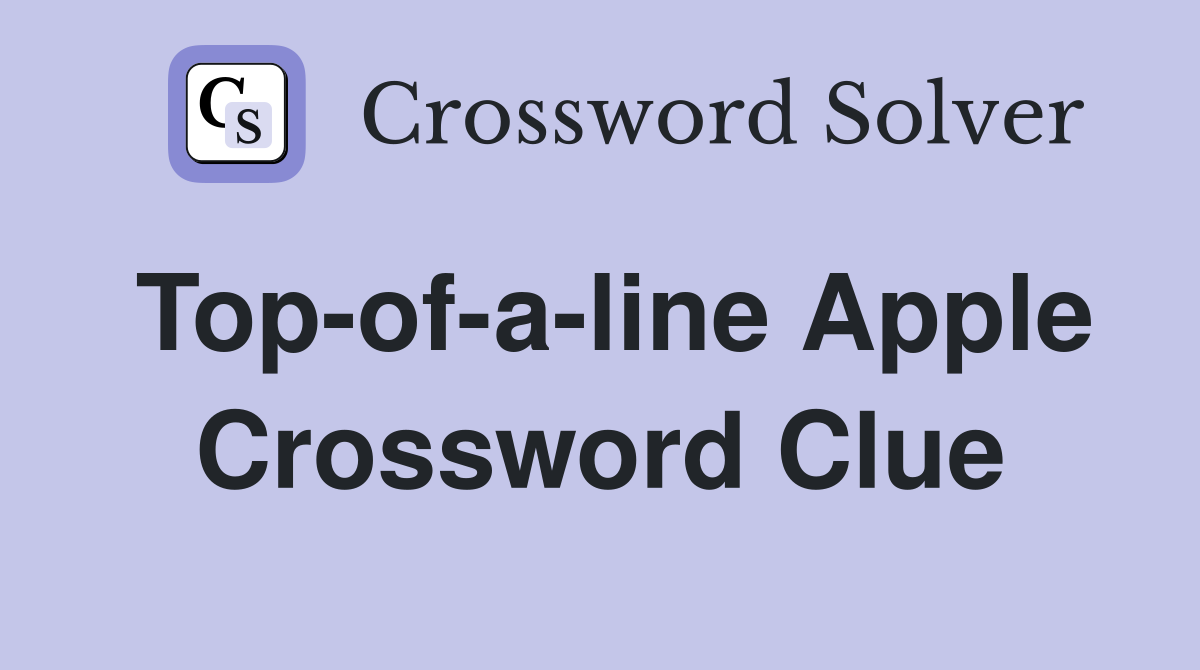 Top-of-a-line Apple Crossword Clue