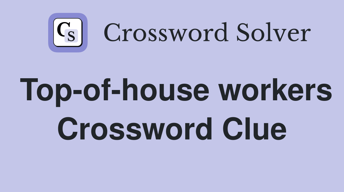 Top-of-house workers Crossword Clue