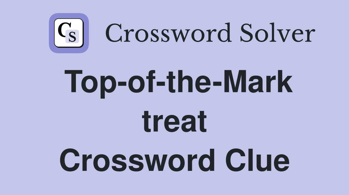 Top-of-the-Mark treat Crossword Clue