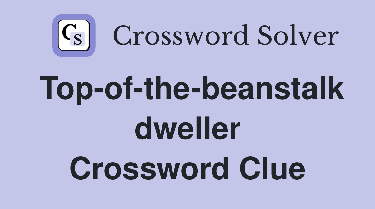 Top-of-the-beanstalk dweller Crossword Clue