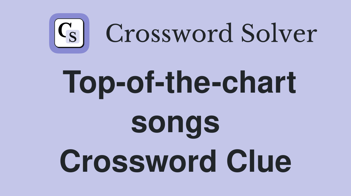 Top-of-the-chart songs Crossword Clue