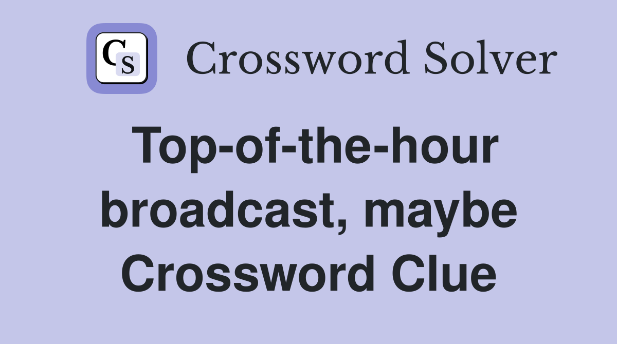 Top-of-the-hour broadcast, maybe Crossword Clue