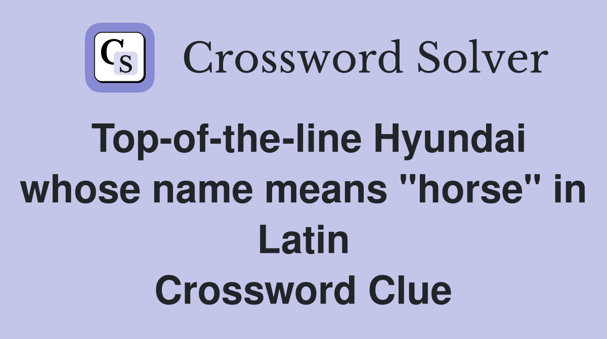 Top-of-the-line Hyundai whose name means "horse" in Latin Crossword Clue