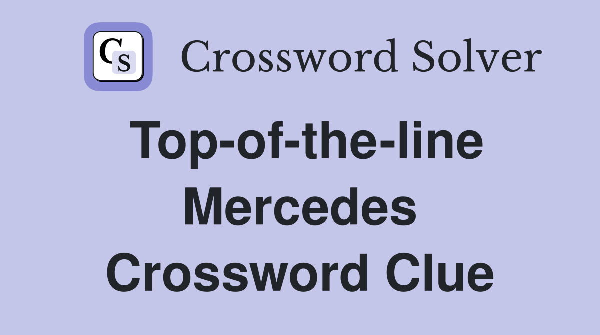 Top-of-the-line Mercedes Crossword Clue