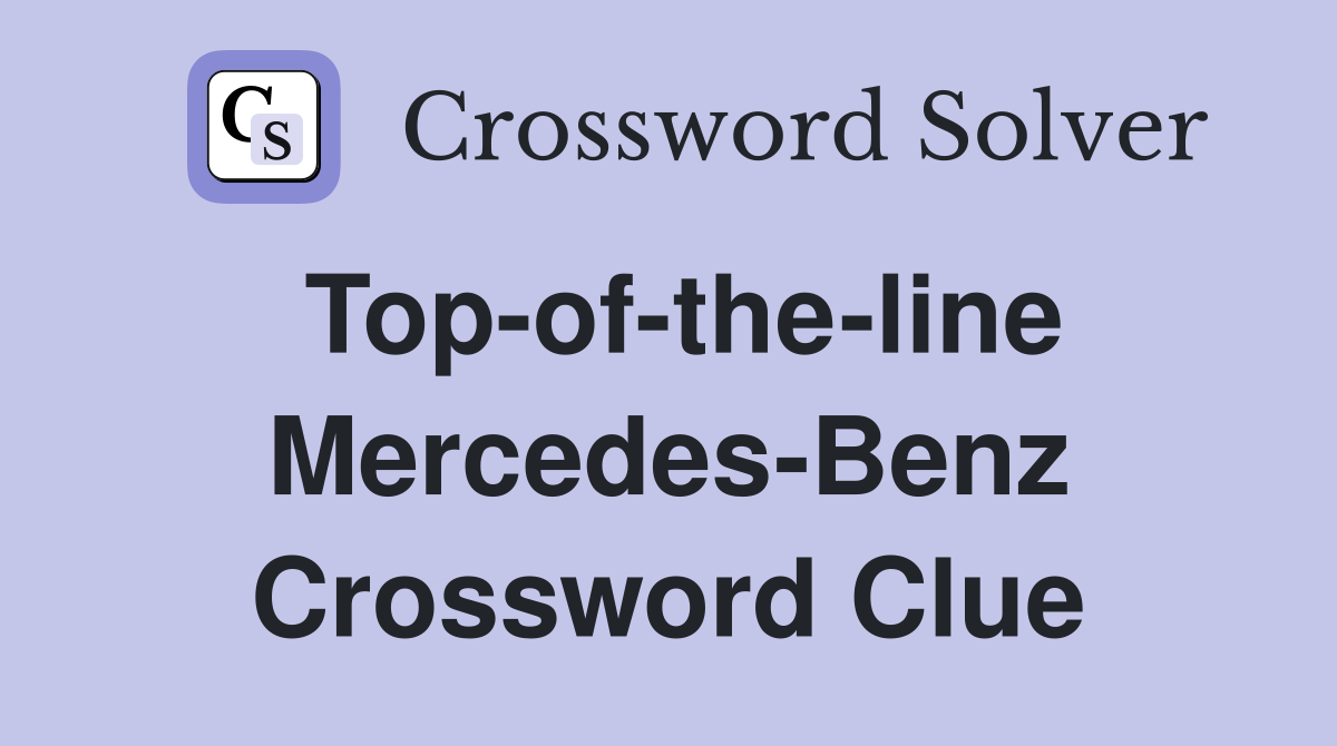 Top-of-the-line Mercedes-Benz Crossword Clue