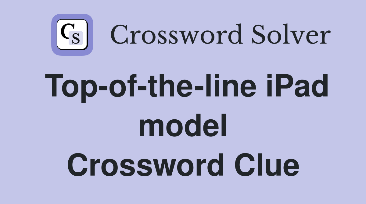 Top-of-the-line iPad model Crossword Clue