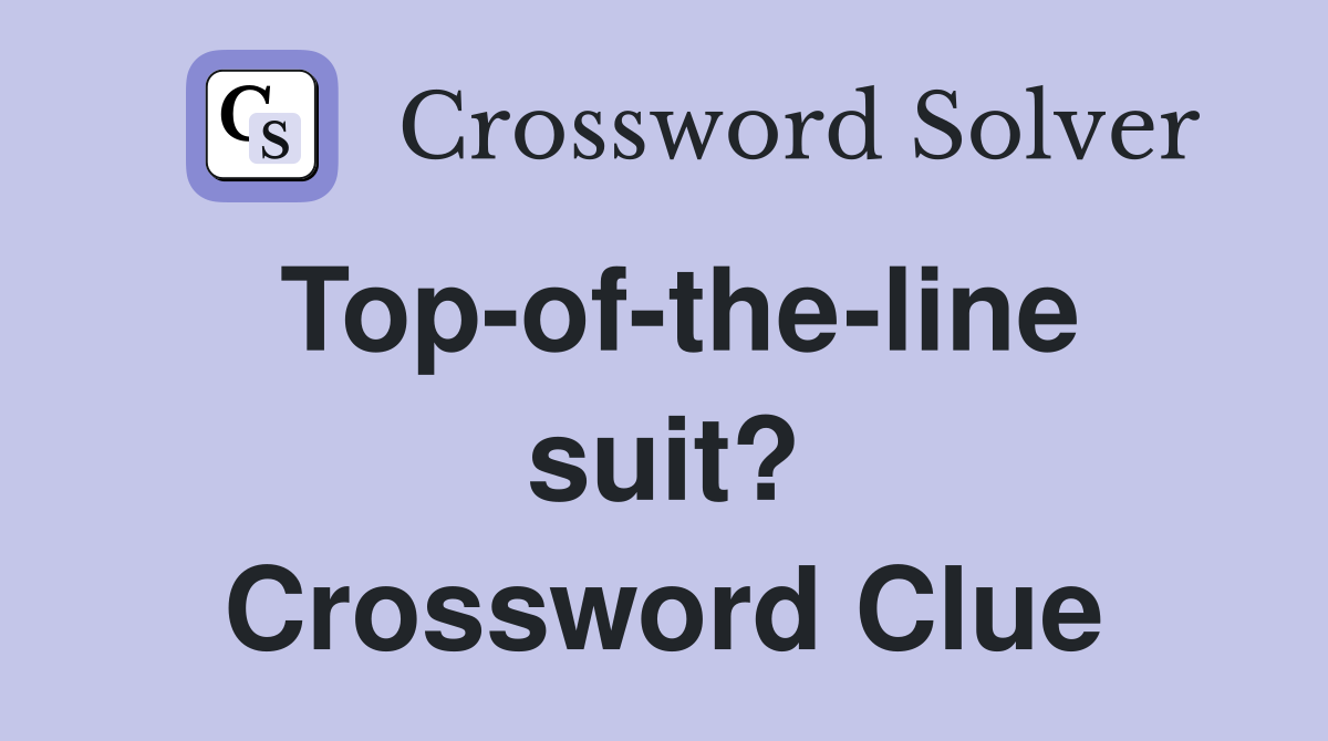 Top-of-the-line suit? Crossword Clue