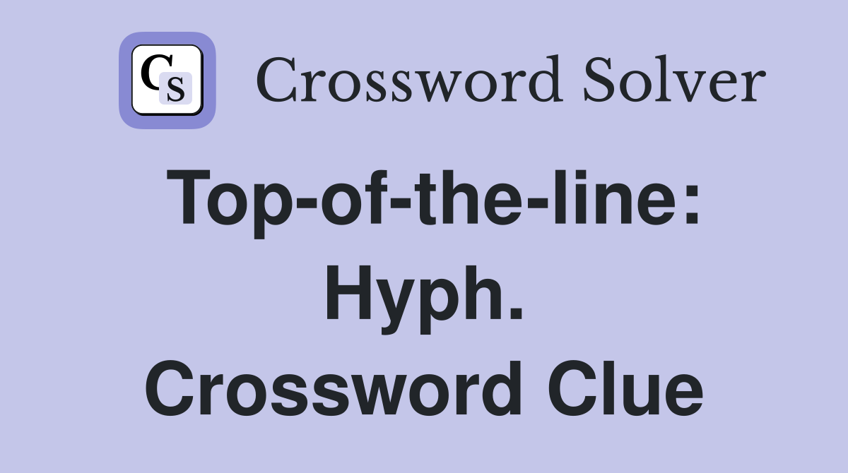 Top-of-the-line: Hyph. Crossword Clue