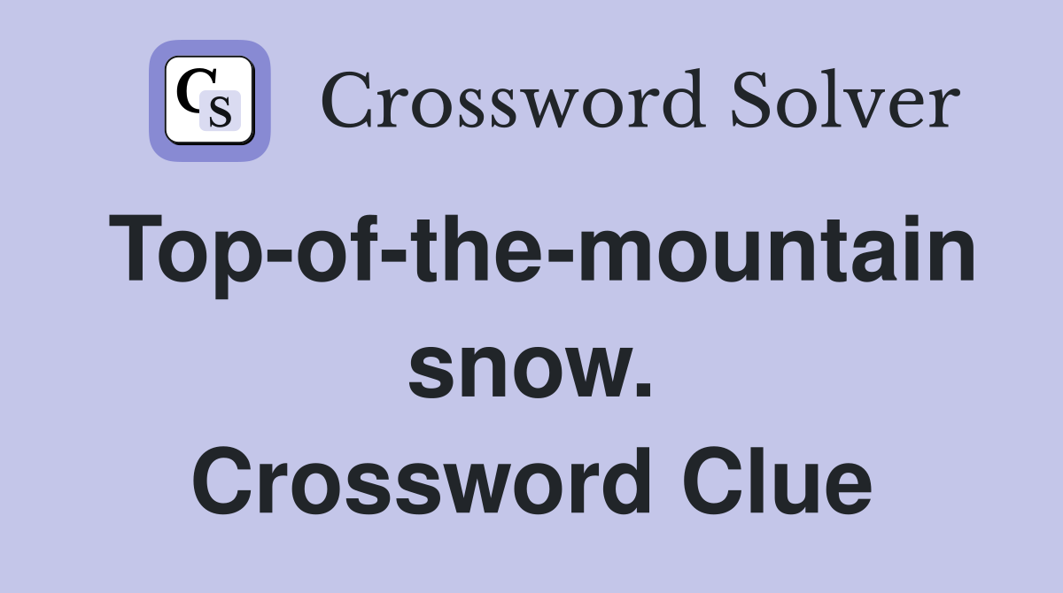 Top-of-the-mountain snow. Crossword Clue
