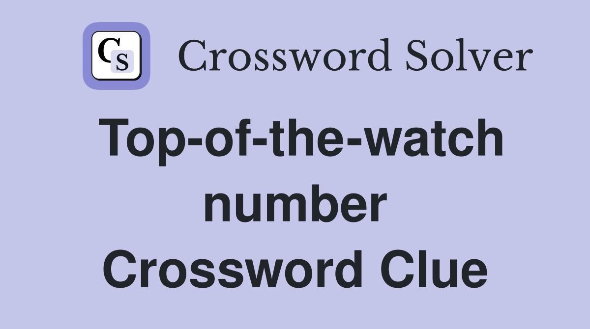 Top-of-the-watch number Crossword Clue