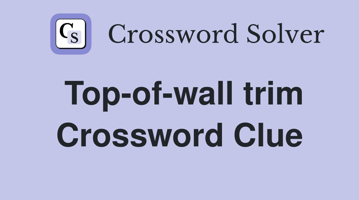 Top-of-wall trim Crossword Clue