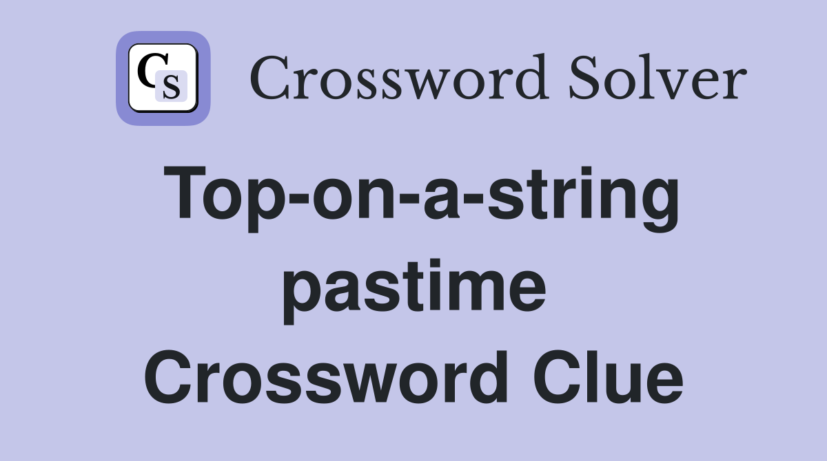 Top-on-a-string pastime Crossword Clue