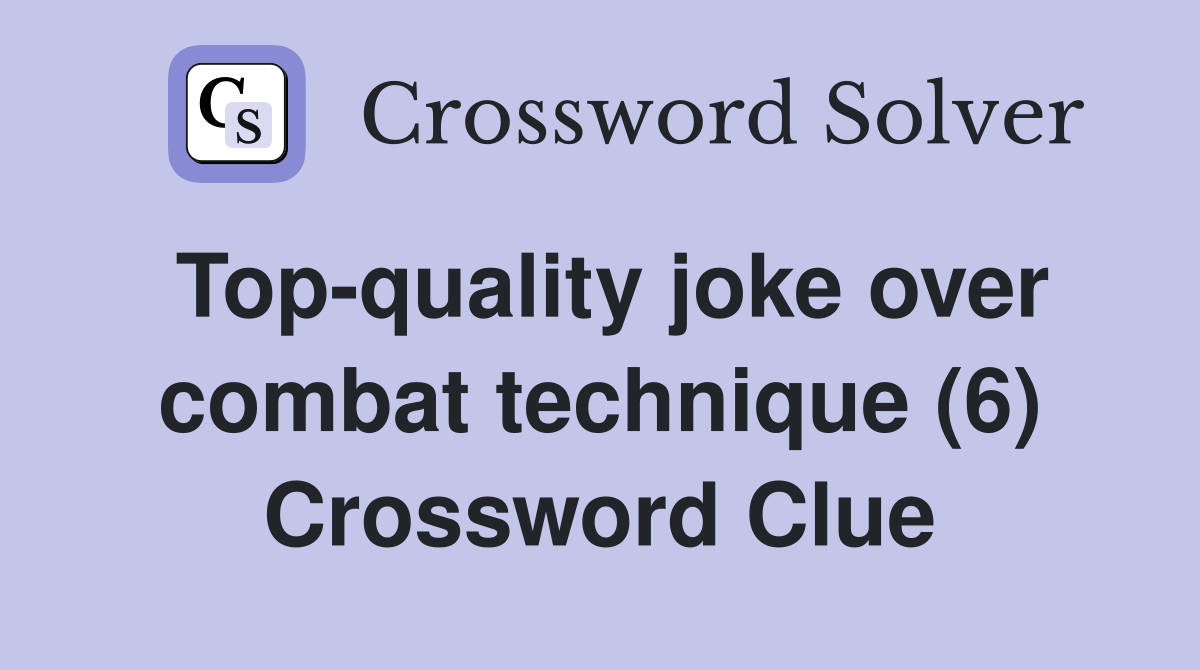 Top-quality joke over combat technique (6) Crossword Clue