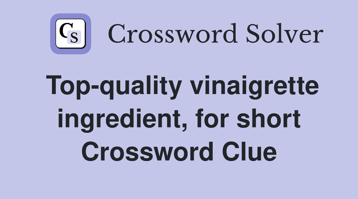 Top-quality vinaigrette ingredient, for short Crossword Clue