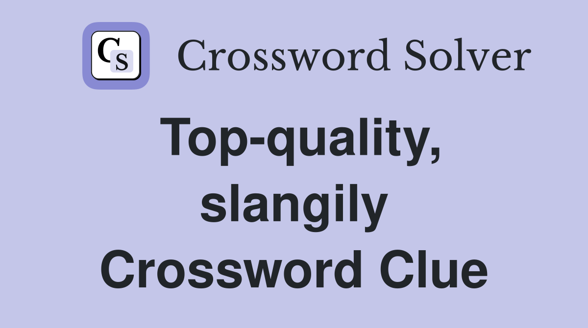 Top-quality, slangily Crossword Clue