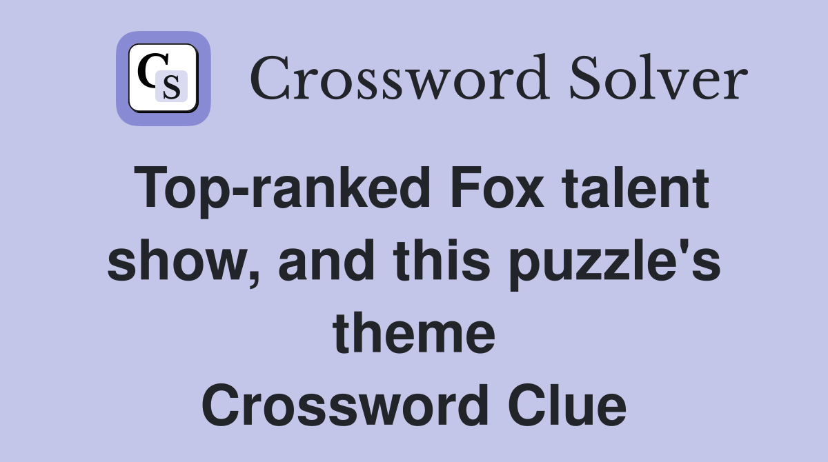 Top-ranked Fox talent show, and this puzzle's theme Crossword Clue