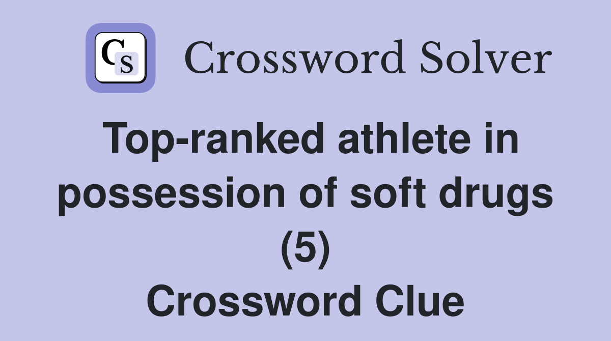 Top-ranked athlete in possession of soft drugs (5) Crossword Clue