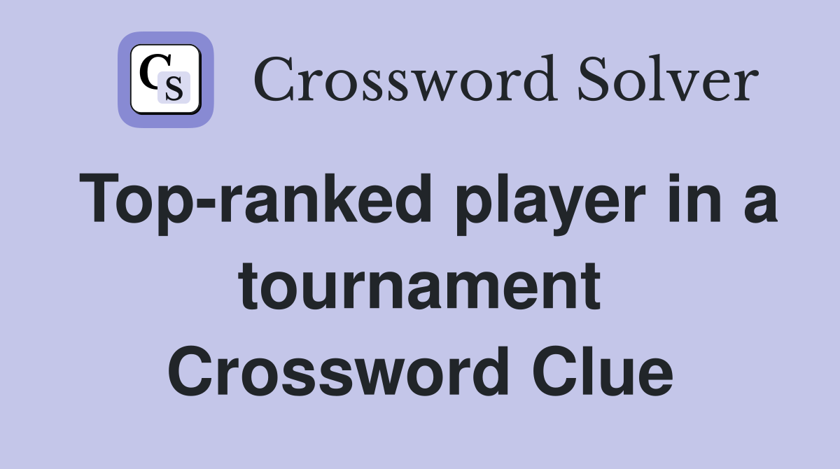 Top-ranked player in a tournament Crossword Clue