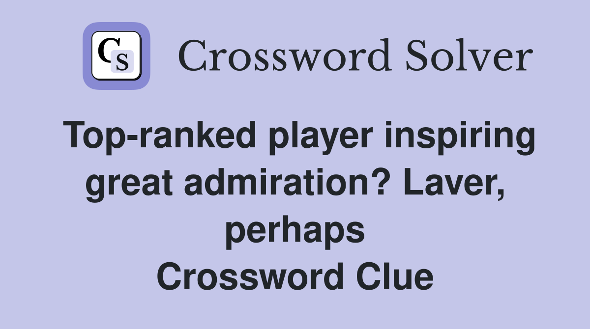 Top-ranked player inspiring great admiration? Laver, perhaps Crossword Clue