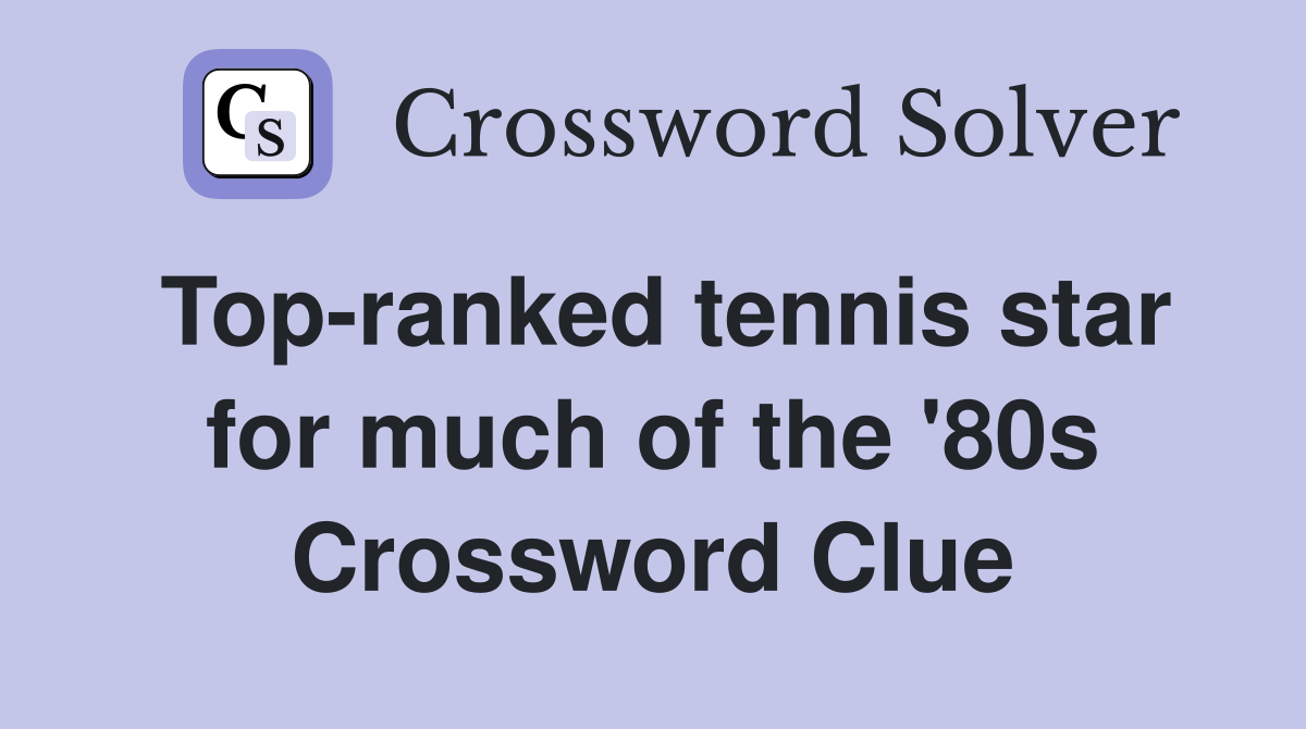 Top-ranked tennis star for much of the '80s Crossword Clue